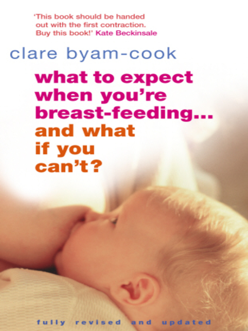 Title details for What to Expect When You're Breast-feeding... and What If You Can't? by Clare Byam-Cook - Available